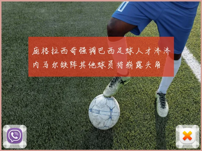 庞格拉西奇强调巴西足球人才济济内马尔缺阵其他球员将崭露头角