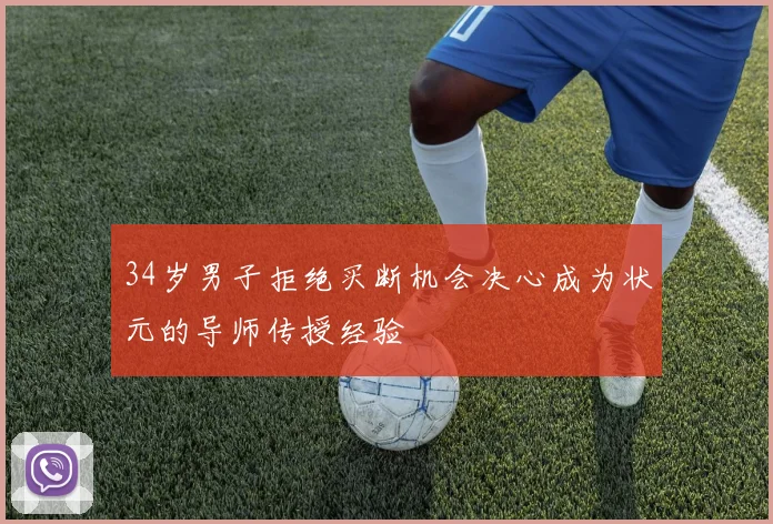 34岁男子拒绝买断机会决心成为状元的导师传授经验